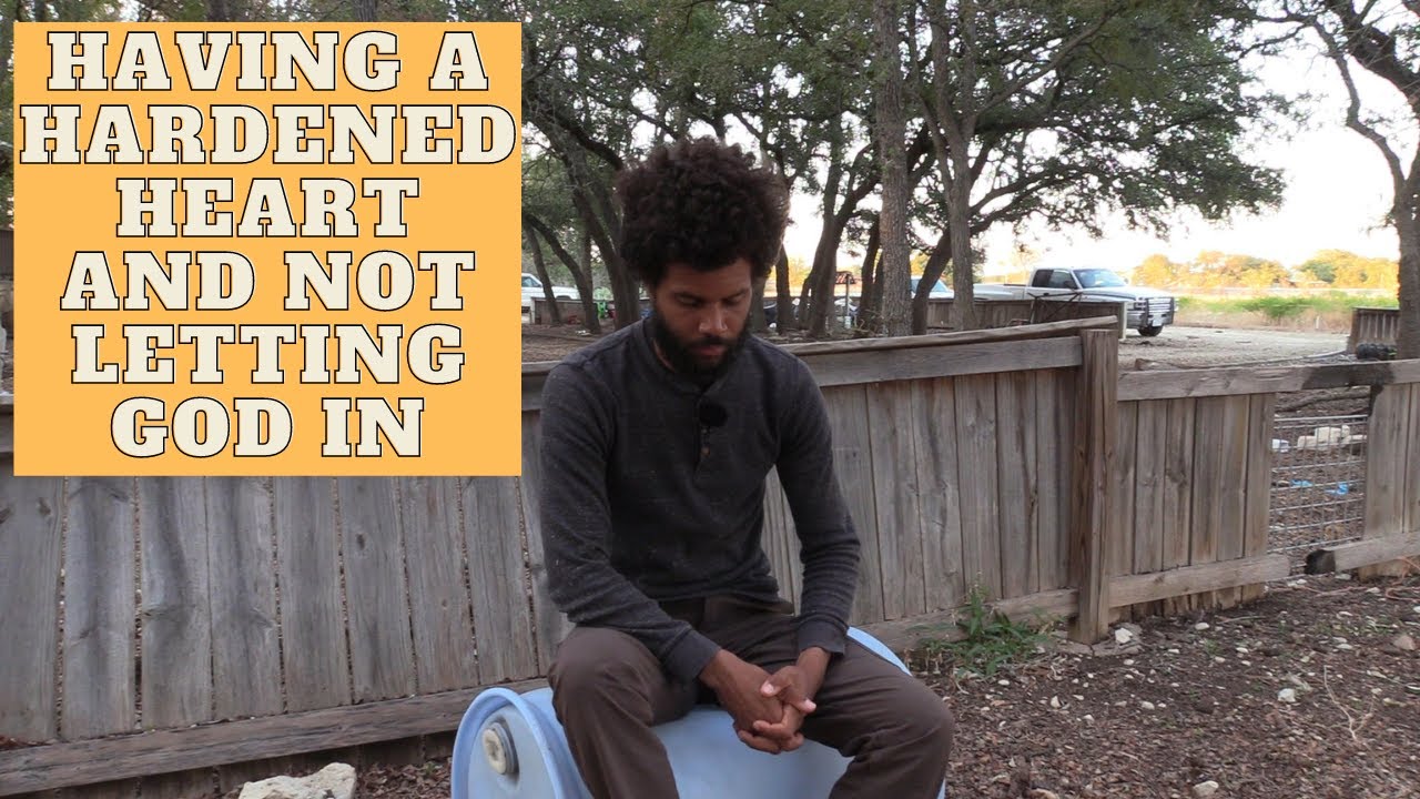 having-a-hardened-heart-and-not-letting-god-in-youtube