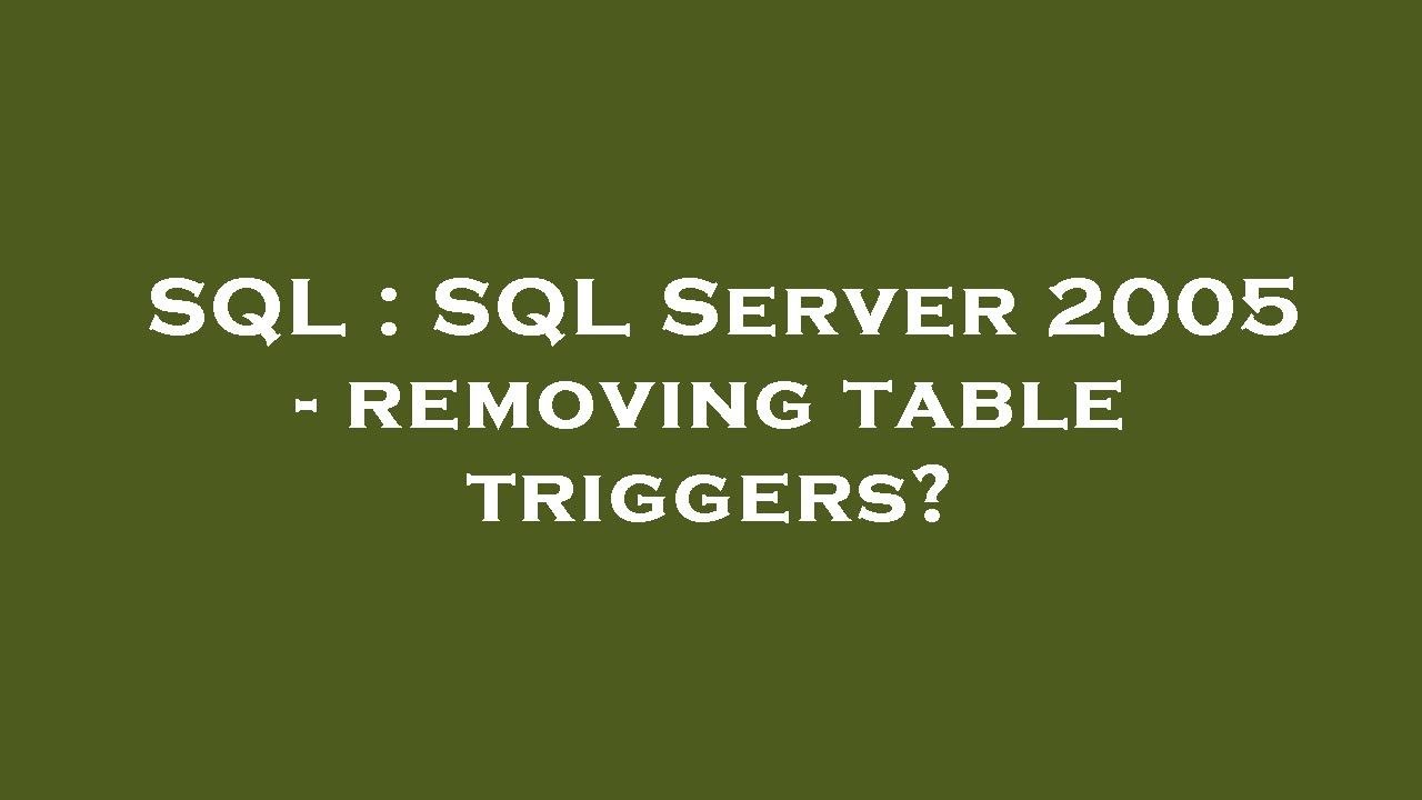 SQL : SQL Server 2005 - removing table triggers? - YouTube
