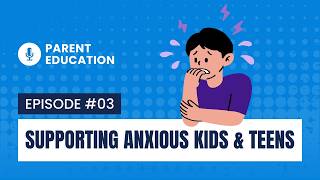 Supporting Anxious Kids & Teens | Parent Education (Ep. 3)