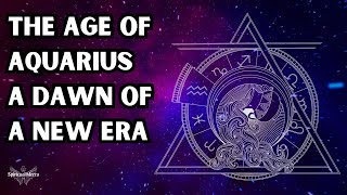 The Age of Aquarius and the changes it will bring to our society, creating a New Earth