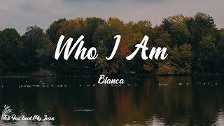 Blanca - Who I Am (Lyrics) | I'm running to the One who knows me