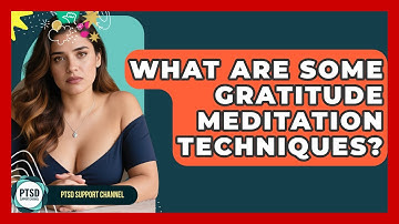 What Are Some Gratitude Meditation Techniques? - PTSD Support Channel