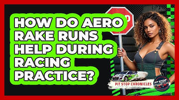 How Do Aero Rake Runs Help During Racing Practice? - Pit Stop Chronicles