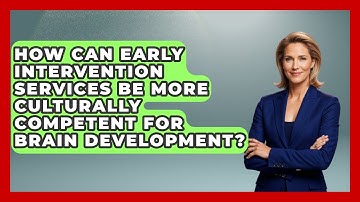 How Can Early Intervention Services Be More Culturally Competent For Brain Development?