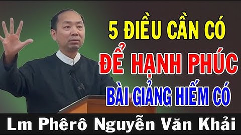 5 ĐIỀU CẦN CÓ ĐỂ HẠNH PHÚC - Bài Giảng Hiếm Có Của Lm Phêrô Nguyễn Văn Khải | Ánh Sáng Lời Chúa