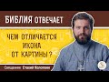 Чем отличается икона от картины?  Библия отвечает. Священник Стахий Колотвин