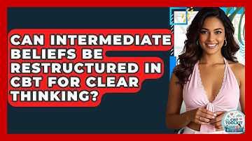 Can Intermediate Beliefs Be Restructured In CBT For Clear Thinking? - CBT Toolkit