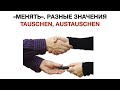 &quot;МЕНЯТЬ&quot; НА НЕМЕЦКОМ. TAUSCHEN, AUSTAUSCHEN. В ЧЕМ РАЗНИЦА?