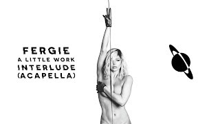 Fergie - A Little Work - Interlude Version (Audio Acapella)