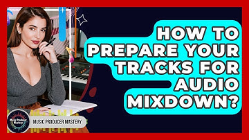 How To Prepare Your Tracks For Audio Mixdown? - Music Producer Mastery