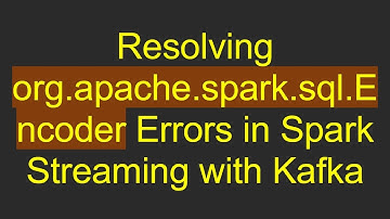 Resolving org.apache.spark.sql.Encoder Errors in Spark Streaming with Kafka