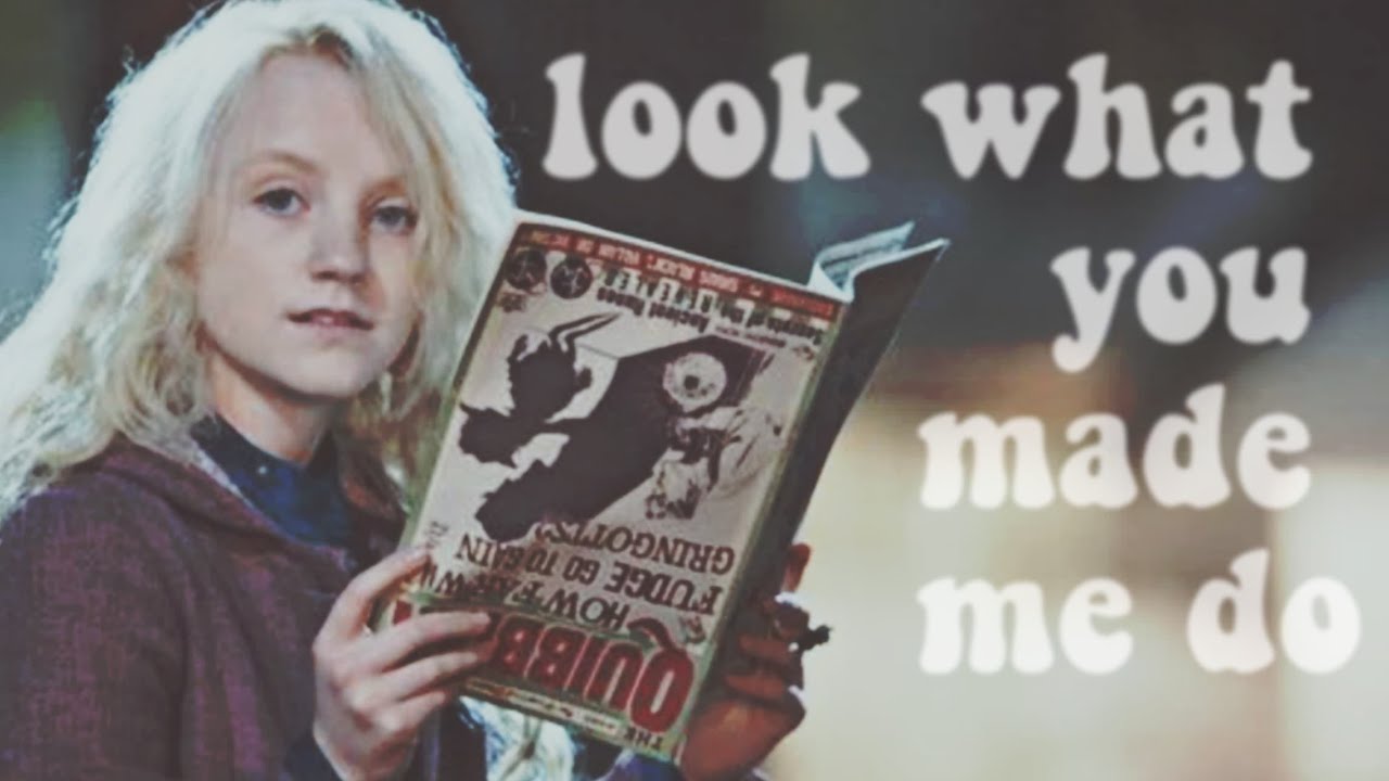 Luna Lovegood || Look what you made me do