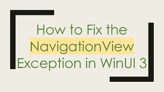 How to Fix the NavigationView Exception in WinUI 3