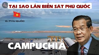 TẠI SAO CAMPUCHIA LIÊN TỤC LẤN BIỂN SÁT ĐẢO PHÚ QUỐC?