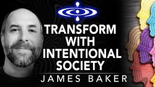 James Baker - Transform Yourself With Intentional Society | Elevating Consciousness Podcast #45