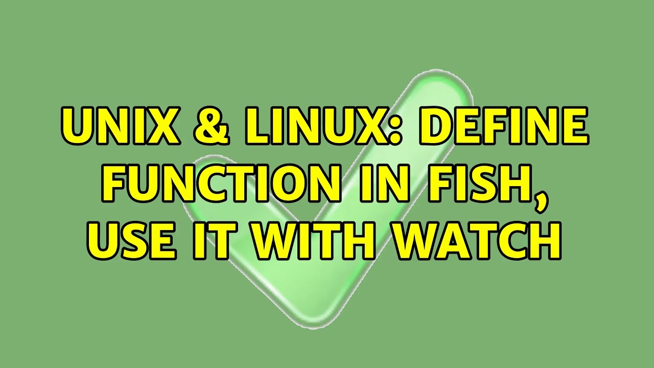 Unix & Linux Define function in fish, use it with watch (4 Solutions