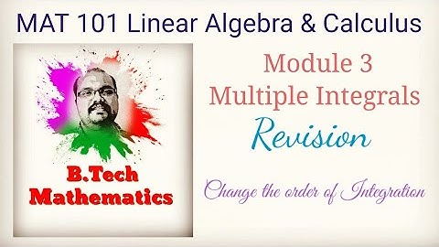 MAT 101 Linear Algebra & Calculus | Module 3 Multiple Integrals | Change the order of Integration
