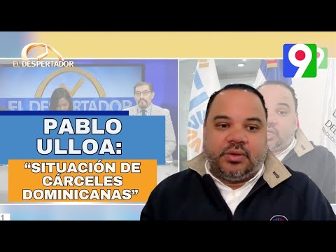 Pablo Ulloa: “situación de cárceles dominicanas” | El Despertador lloa