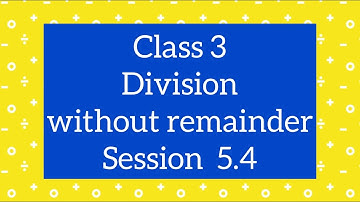 Class 3 Maths CBSE |  Division without remainder | Ch 5, Session 5.4