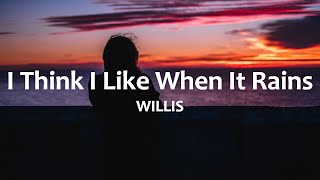 WILLIS - I Think I Like When It Rains (Lyrics)