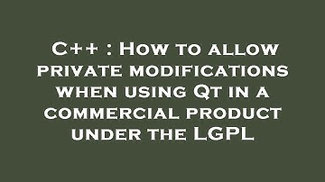 C++ : How to allow private modifications when using Qt in a commercial product under the LGPL