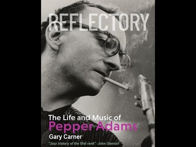 Interview with Gary Carner, Author of the Pepper Adams Biography, "Reflectory"