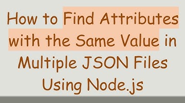 How to Find Attributes with the Same Value in Multiple JSON Files Using Node.js