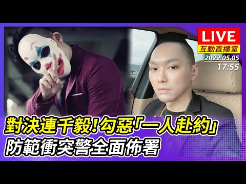 【互動直播室】對決連千毅！勾惡「一人赴約」桃園體育場　防範衝突警全面佈署｜2022.05.05 @中時新聞網