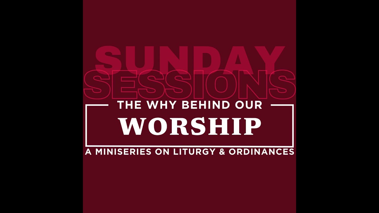 The Why Behind Our Worship: Ordinances (Week 2)