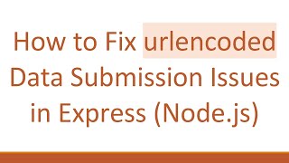 How to Fix urlencoded Data Submission Issues in Express (Node.js)
