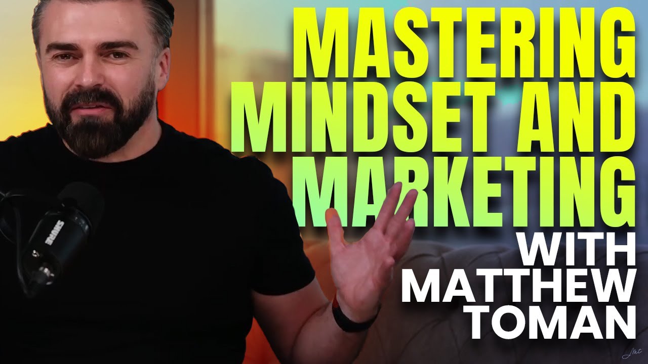 Mastering Mindset and Marketing with Matthew Toman