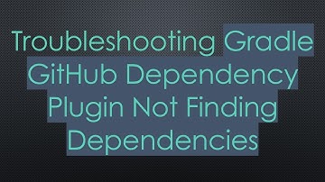 Troubleshooting Gradle GitHub Dependency Plugin Not Finding Dependencies
