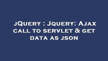 jQuery : Jquery: Ajax call to servlet & get data as json