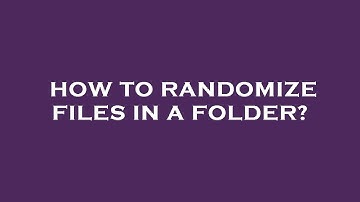 How to randomize files in a folder?