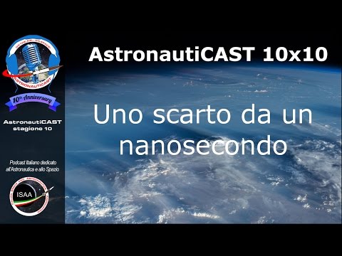 AstronautiCAST 10x10 - Uno scarto da un nanosecondo