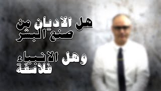 هل الاديان من صنع البشر  وهل الانبياء هم فلاسفة