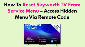 How To Reset Skyworth TV From Service Menu – Access Hidden Menu Via Remote Code