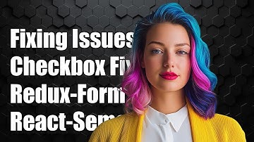 Fixing Checkbox Issues with Redux-Form and React-Semantic-UI Integration