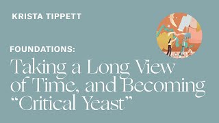 Krista Tippett — Taking a Long View of Time, and Becoming &quot;Critical Yeast&quot;