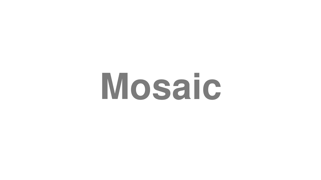 How to Pronounce "Mosaic"