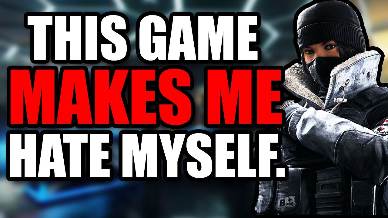 I Hate R6 Rainbow Six Siege makes me HATE Myself.. (Tom Clancy R6) - YouTube