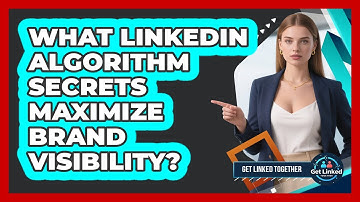 What LinkedIn Algorithm Secrets Maximize Brand Visibility? - Get Linked Together