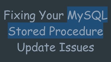 Fixing Your MySQL Stored Procedure Update Issues