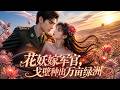 【花妖嫁军官,戈壁种出万亩绿洲】中文全集丨多语言字幕