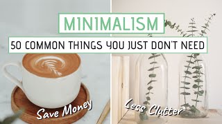 MINIMALISM | 50 Common things you JUST DON