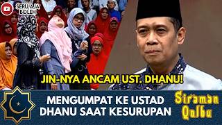 MENGUMPAT KE USTAD DHANU SAAT KESURUPAN, UST. DHANU TANTANG JIN! | SIRAMAN QOLBU EXTENDED