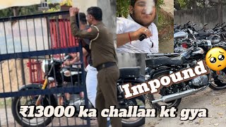 Bullet hui Impound🥺|| Police walo ne bike tod di 🤬|| Challan ₹13000|| #bullet #impound #bs6