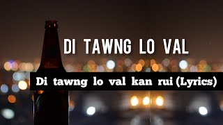 DI TAWNG LO VAL - Di tawng lo val kan rui (Lyrics)