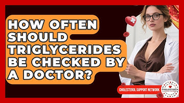 How Often Should Triglycerides Be Checked by a Doctor? - Cholesterol Support Network