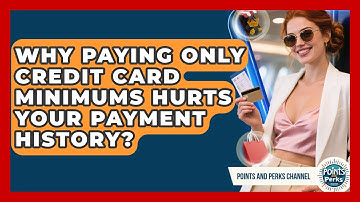 Why Paying Only Credit Card Minimums Hurts Your Payment History? - Points and Perks Channel